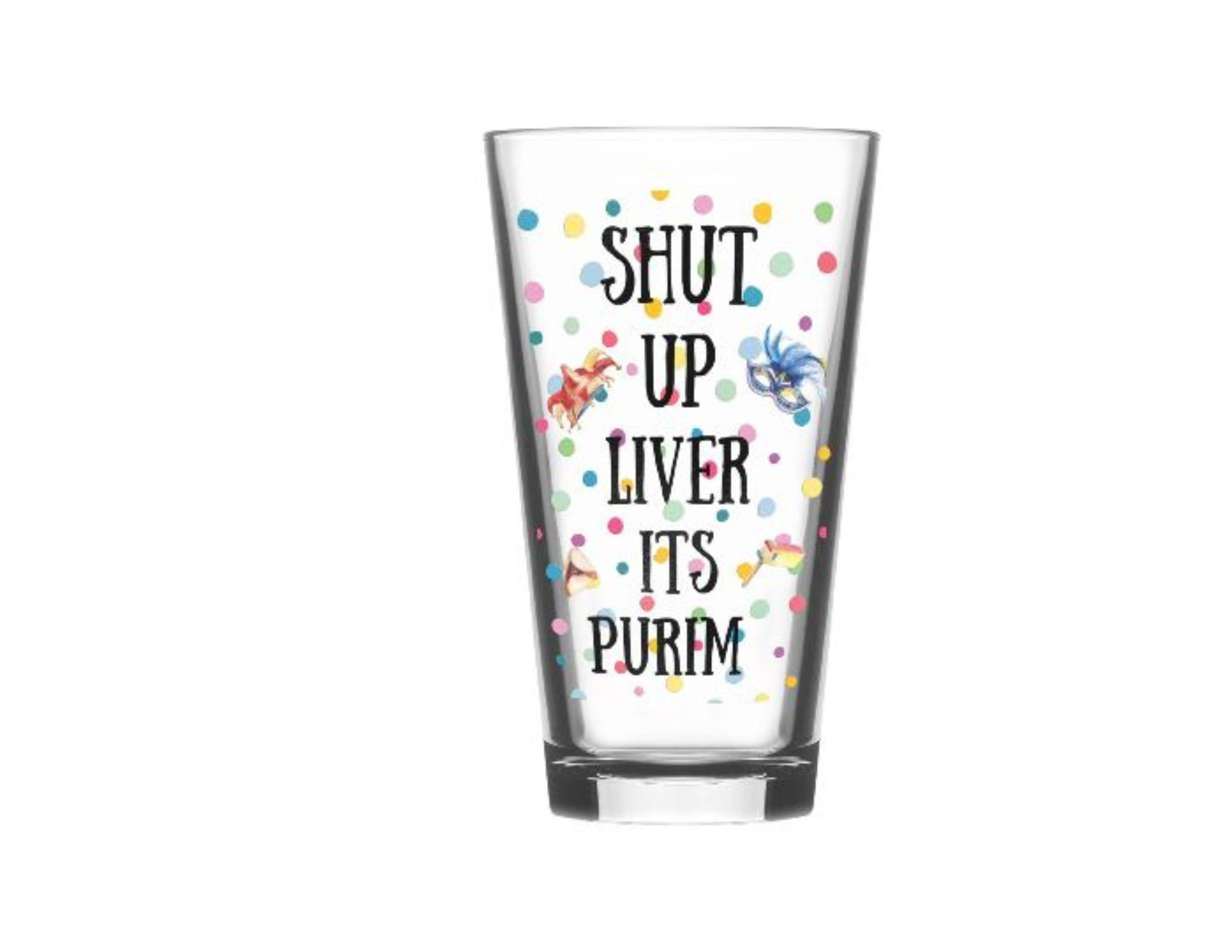 Shut Up Liver its Purim Glass
